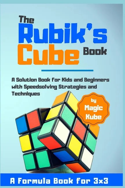The Rubik's Cube Book: A Solution Book for Kids and Beginners with Speedsolving Strategies and Techniques (A Formula Book for 3x3) - Paperback