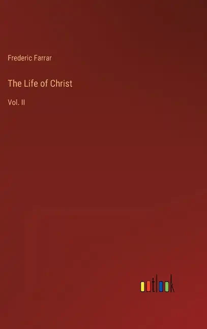The Life of Christ: Vol. II - Hardcover