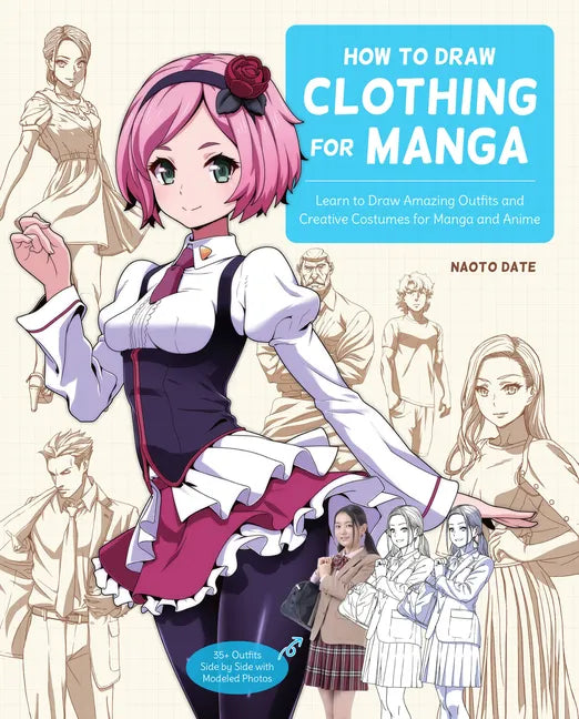 How to Draw Clothing for Manga: Learn to Draw Amazing Outfits and Creative Costumes for Manga and Anime - 35+ Outfits Side by Side with Modeled Photos - Paperback