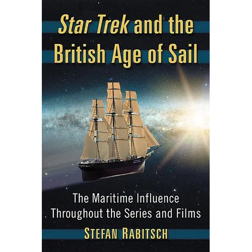 Star Trek and the British Age of Sail: The Maritime Influence Throughout the Series and Films - Paperback