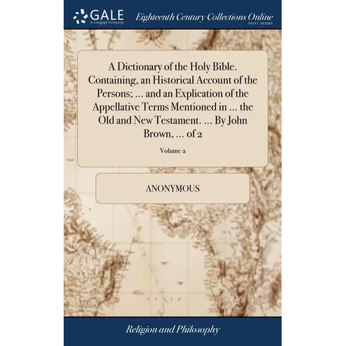 A Dictionary of the Holy Bible. Containing, an Historical Account of the Persons; ... and an Explication of the Appellative Terms Mentioned in ... the - Hardcover