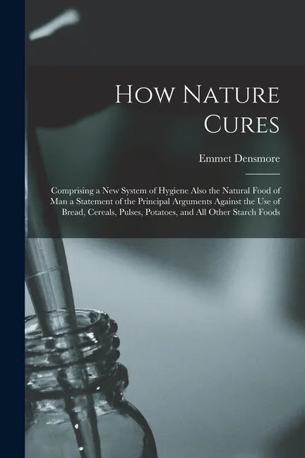How Nature Cures [electronic Resource]: Comprising a New System of Hygiene Also the Natural Food of Man a Statement of the Principal Arguments Against - Paperback