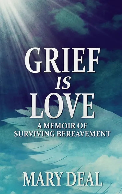 Grief is Love: A Memoir of Surviving Bereavement - Hardcover