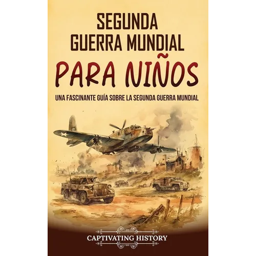 Segunda Guerra Mundial para ni?os: Una fascinante gu?a sobre la Segunda Guerra Mundial - Hardcover