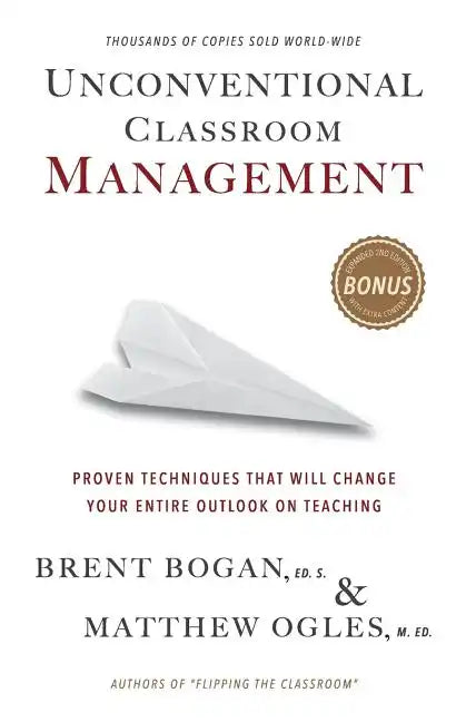Unconventional Classroom Management: Proven Techniques That Will Change Your Entire Outlook on Teaching - Paperback