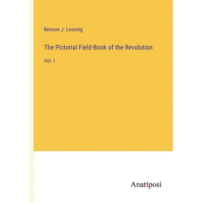 The Pictorial Field-Book of the Revolution: Vol. I - Paperback