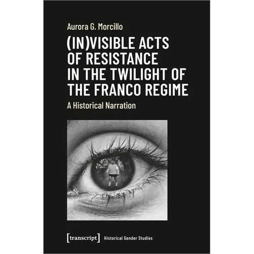 (In)Visible Acts of Resistance in the Twilight of the Franco Regime: A Historical Narration - Paperback