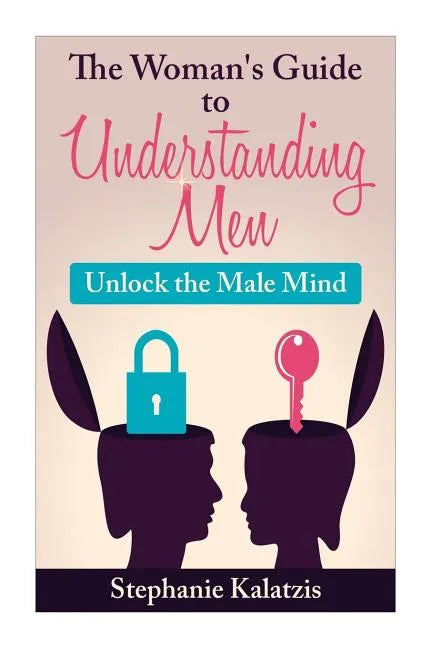 A Woman's Guide to Understanding Men: Unlock the Male Mind - Paperback