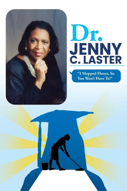 Dr. Jenny C. Laster: I Mopped Floors, So You Won't Have To! - Paperback