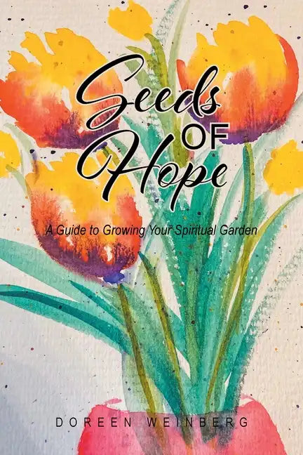 Seeds of Hope: A Guide to Growing Your Spiritual Garden - Paperback