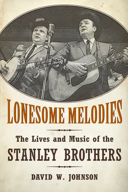 Lonesome Melodies: The Lives and Music of the Stanley Brothers - Paperback