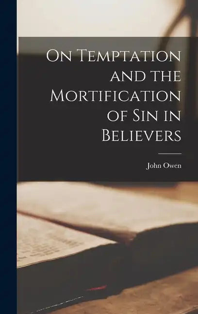 On Temptation and the Mortification of sin in Believers - Hardcover