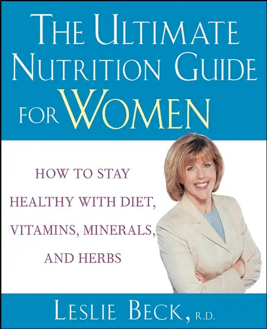 The Ultimate Nutrition Guide for Women: How to Stay Healthy with Diet, Vitamins, Minerals and Herbs - Paperback