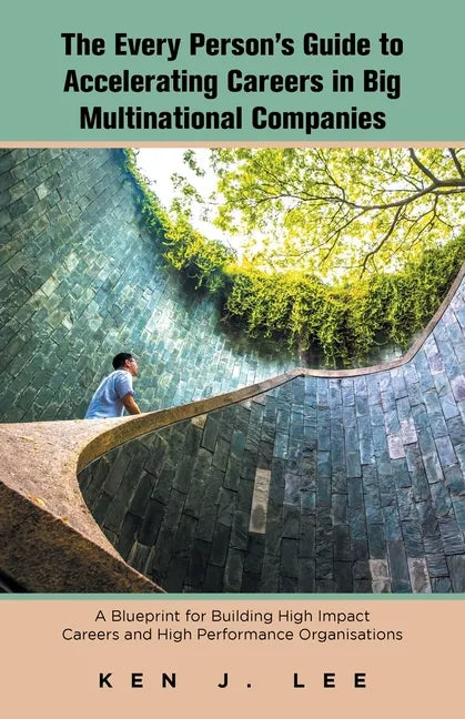 The Every Person's Guide to Accelerating Careers in Big Multinational Companies: A Blueprint for Building High Impact Careers and High Performance Org - Paperback