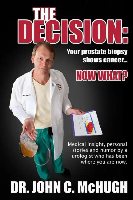 The Decision: Your prostate biopsy shows cancer. Now what?: Medical insight, personal stories, and humor by a urologist who has been where you are now - Paperback