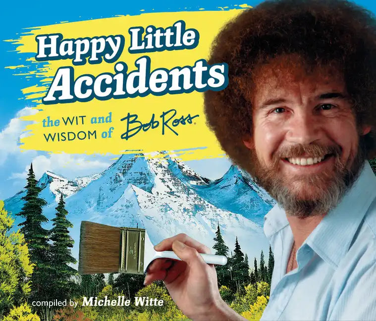 Happy Little Accidents: The Wit & Wisdom of Bob Ross - Hardcover