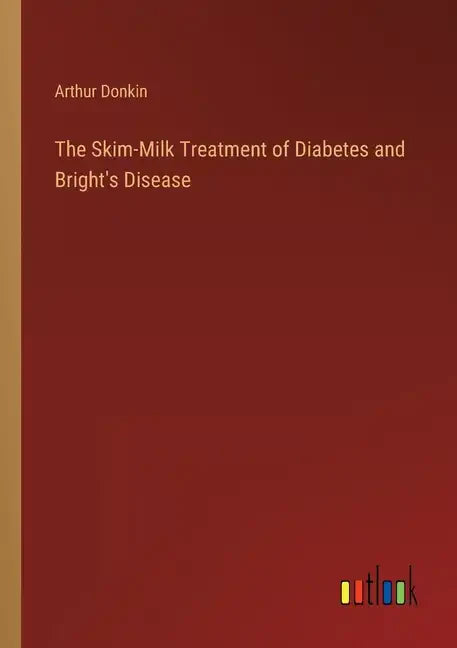 The Skim-Milk Treatment of Diabetes and Bright's Disease - Paperback