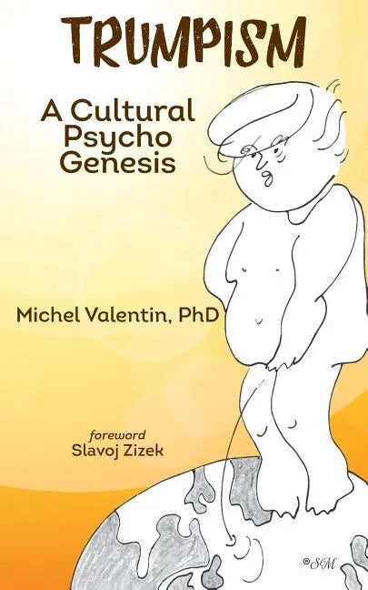 Trumpism: A Cultural Psycho Genesis - Paperback