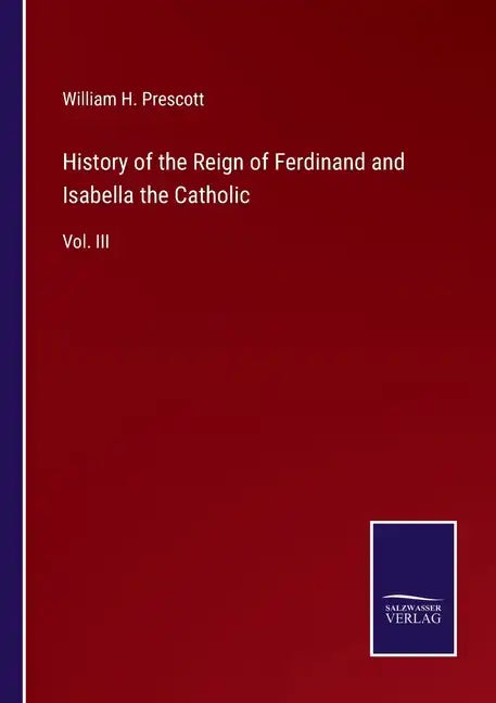 History of the Reign of Ferdinand and Isabella the Catholic: Vol. III - Paperback