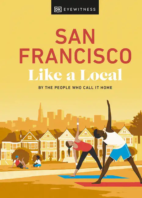 San Francisco Like a Local: By the People Who Call It Home - Hardcover
