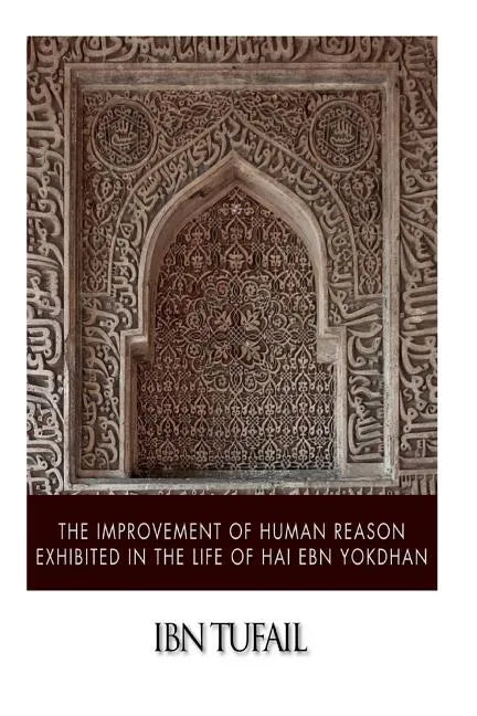 The Improvement of Human Reason Exhibited in the Life of Hai Ebn Yokdhan - Paperback