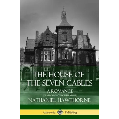 The House of the Seven Gables: A Romance (Classics of Gothic Literature) - Paperback