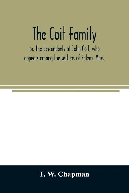The Coit family; or, The descendants of John Coit, who appears among the settlers of Salem, Mass., in 1638, at Gloucester in 1644, and at New London, - Paperback