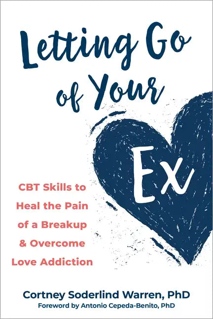 Letting Go of Your Ex: CBT Skills to Heal the Pain of a Breakup and Overcome Love Addiction - Paperback