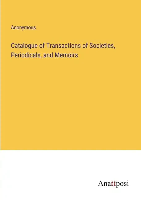 Catalogue of Transactions of Societies, Periodicals, and Memoirs - Paperback