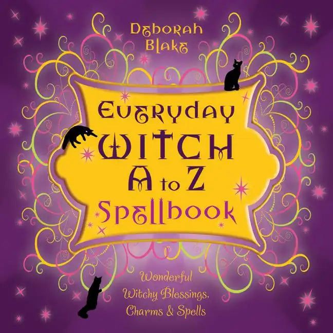 Everyday Witch A to Z Spellbook: Wonderfully Witchy Blessings, Charms & Spells - Paperback