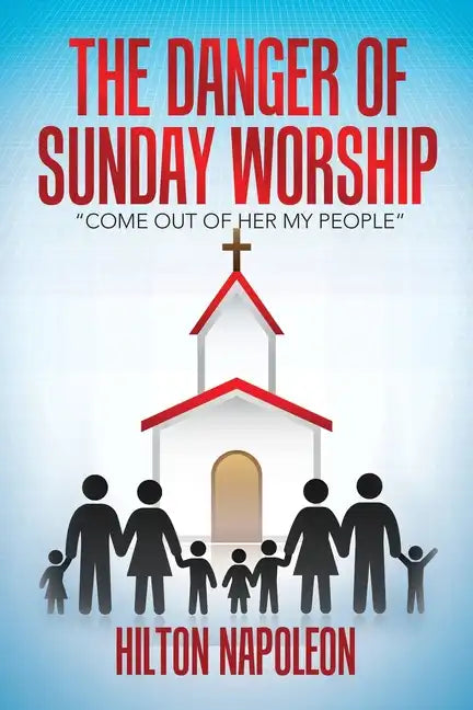 The Danger of Sunday Worship: "Come out of Her My People" - Paperback