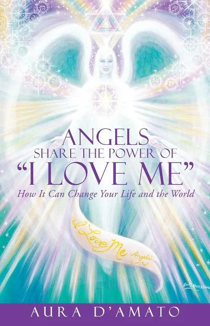 Angels Share the Power of "I Love Me": How It Can Change Your Life and the World - Paperback