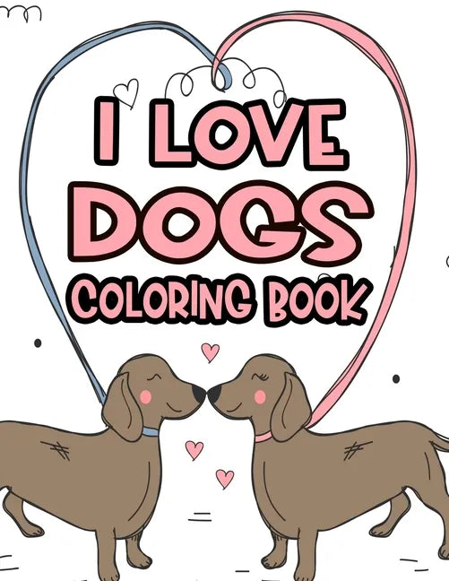 I Love Dogs Coloring Book: Little Dog Lovers Coloring Pages With Tracing Activities, Illustrations And Dog Designs To Color - Paperback