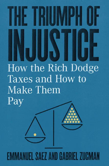 The Triumph of Injustice: How the Rich Dodge Taxes and How to Make Them Pay - Hardcover