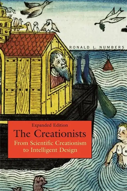 The Creationists: From Scientific Creationism to Intelligent Design, Expanded Edition - Paperback