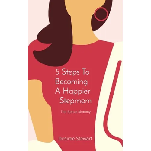 5 Steps To Becoming A Happier Stepmom: The Bonus Mommy - Paperback