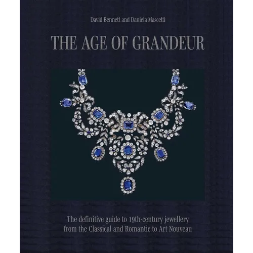 The Age of Grandeur: The Definitive Guide to 19th-Century Jewellery, from the Classical and Romantic to Art Nouveau - Hardcover
