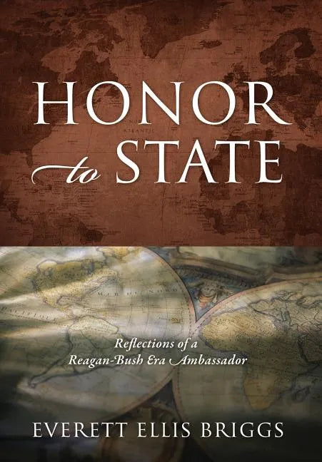 Honor to State: Reflections of a Reagan-Bush Era Ambassador - Hardcover