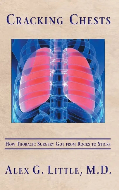 Cracking Chests: How Thoracic Surgery Got from Rocks to Sticks - Hardcover