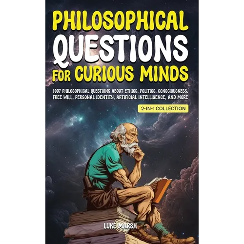 Philosophical Questions for Curious Minds: 1097 Philosophical Questions About Ethics, Politics, Consciousness, Free Will, Personal Identity, Artificia - Hardcover