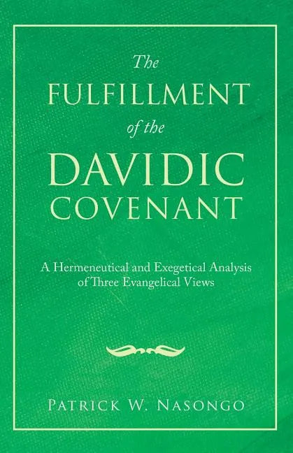 The Fulfillment of the Davidic Covenant: A Hermeneutical and Exegetical Analysis of Three Evangelical Views - Paperback