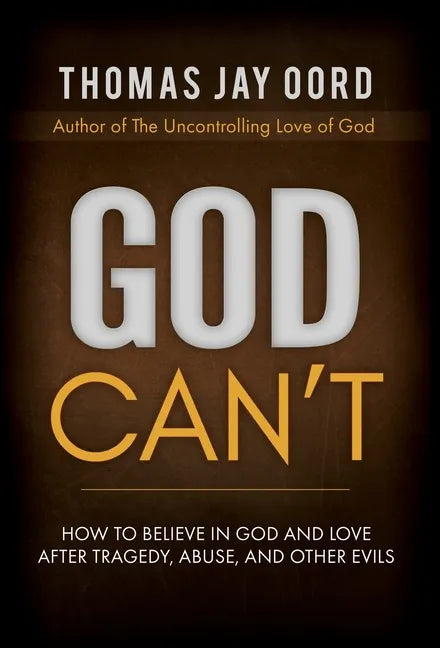 God Can't: How to Believe in God and Love after Tragedy, Abuse, and Other Evils - Hardcover
