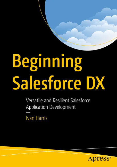 Beginning Salesforce DX: Versatile and Resilient Salesforce Application Development - Paperback