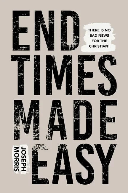 End Times Made Easy: There Is No Bad News for the Christian! - Paperback