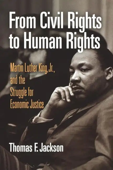 From Civil Rights to Human Rights: Martin Luther King, Jr., and the Struggle for Economic Justice - Paperback