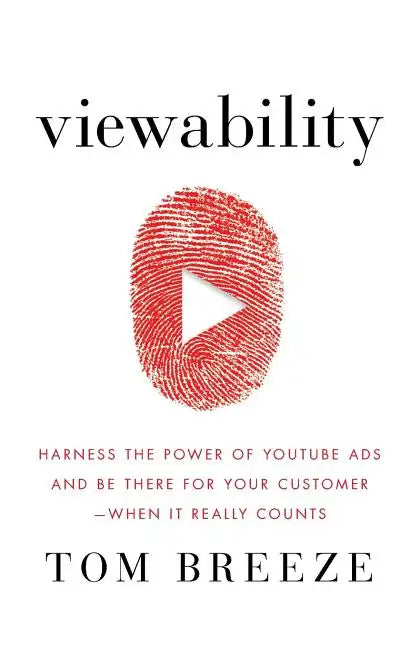 Viewability: Harness the Power of YouTube Ads and Be There for Your Customer -- When It Really Counts - Paperback