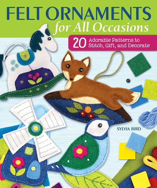Felt Ornaments for All Occasions: 20 Adorable Patterns to Stitch, Gift, and Decorate - Paperback