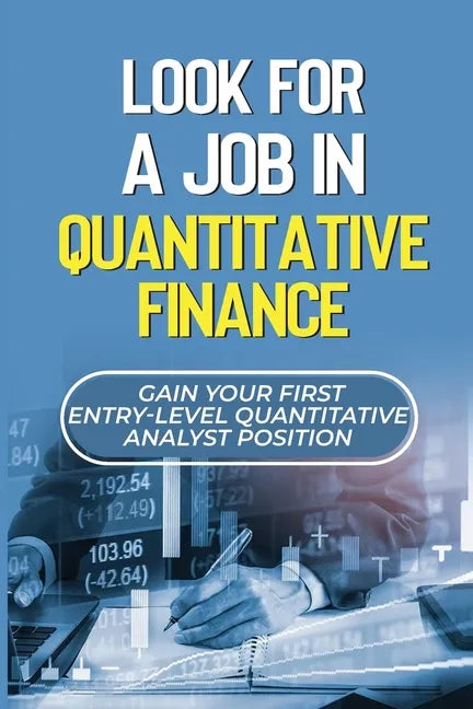 Look For A Job In Quantitative Finance: Gain Your First Entry-Level Quantitative Analyst Position: How To Become A Quant - Paperback