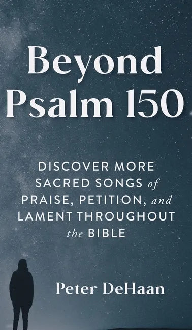 Beyond Psalm 150: Discover More Sacred Songs of Praise, Petition, and Lament throughout the Bible - Hardcover
