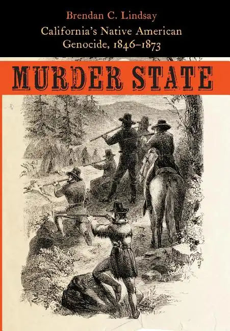 Murder State: California's Native American Genocide, 1846-1873 - Hardcover